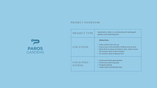 P R O J E C T T Y P E
P R O J E C T O V E R V I E W
L O C A T I O N
F A C I L I T I E S /
E X T R A S
Apartments, villas in a community with landscaped
gardens and swimming pool
Communal landscaped gardens
Communal swimming pool
Assigned parking
Leptos Gold Card Membership
Molos,Paros
A few metres from the sea
Easy access to all ameni es, facili es and services
Short drive to places of interest, sites, retail services
30 minutes' drive to Paros Airport
25 minutes' drive to Naousa Port
GARDENS
PAROS
 