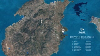 GARDENS
PAROS
DRIVING DISTANCES
(FROM THE DEVELOPMENT)
1
2
3
4
5
6
7
Molos
Naoussa
Parikia
Parikia Port
Paros Airport
Mt Proﬁ Ilias
Piso Livadi
5 minutes
20 minutes
30 minutes
32 minutes
40 minutes
35 minutes
5 minutes
3
4
1
2
5
6
7
 