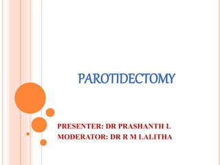 PAROTIDECTOMY
PRESENTER: DR PRASHANTH L
MODERATOR: DR R M LALITHA
 