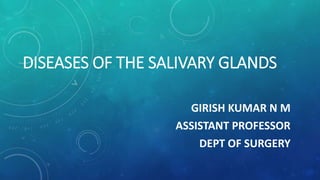 DISEASES OF THE SALIVARY GLANDS
GIRISH KUMAR N M
ASSISTANT PROFESSOR
DEPT OF SURGERY
 