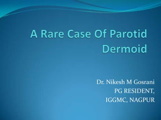 Dr. Nikesh M Gosrani
       PG RESIDENT,
    IGGMC, NAGPUR
 