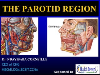Dr. NDAYISABA CORNEILLE
CEO of CHG
MBChB,DCM,BCSIT,CCNA
THE PAROTID REGION
Supported BY
 