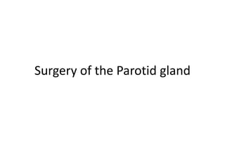 Surgery of the Parotid gland
 