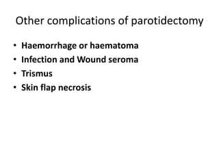 Other complications of parotidectomy
• Haemorrhage or haematoma
• Infection and Wound seroma
• Trismus
• Skin flap necrosis
 