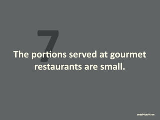 7 The portions served at gourmet 
restaurants are small. 
medNutrition 
 