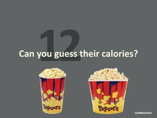 12 Can you guess their calories? 
medNutrition 
 