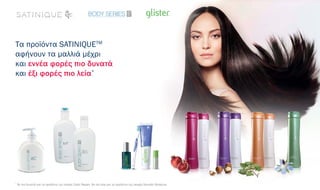 Τα προϊόντα SATINIQUETM
αφήνουν τα μαλλιά μέχρι
και εννέα φορές πιο δυνατά
και έξι φορές πιο λεία*
*
9x πιο δυνατά για τα προϊόντα της σειράς Color Repair. 6x πιο λεία για τα προϊόντα της σειράς Smooth Moisture
 