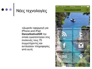 Νέες τεχνολογίες
Δωρεάν εφαρμογή για
iPhone and iPad
DancefestivalGR την
οποία εγκατέστησαν στις
συσκευές τους 75
συμμετέχοντες και
αντλούσαν πληροφορίες
από αυτή
 
