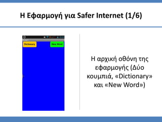 Η αρχική οθόνη της
εφαρμογής (Δύο
κουμπιά, «Dictionary»
και «New Word»)
Η Εφαρμογή για Safer Internet (1/6)
 