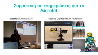 Συμμετοχή σε ενημερώσεις για το
Microbit
Θεσσαλονίκη-Μπακάλογλου webinars Gigo Micro:bit kit -Φωτεινάκης
 