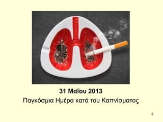 31 Μαΐος 2013
Παγθόζκηα Ζκέξα θαηά ηνπ Καπλίζκαηνο
2
 