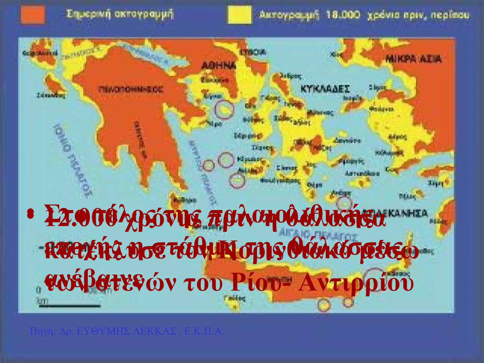 Πηγή: Δρ. ΕΥΘΥΜΗΣ ΛΕΚΚΑΣ  , E.K. Π.Α. 1 2 .000 χρόνια πριν η θάλασσα κατέκλυσε τον Κορινθιακό μέσω των στενών του Ρίου- Αντιρρίου Στο τέλος της παλαιολιθικής εποχής η στάθμη της θάλασσας ανέβαινε 
