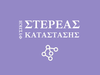ΦΥΣΙΚΗ
ΣΤΕΡΕΑΣ
ΚΑΤΑΣΤΑΣΗΣ
 