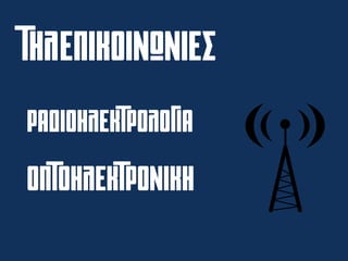 ΕπικοινωνιεςΤΗΛ
ΡΑΔΙΟΗΛΕΚΤΡΟΛΟΓΙΑ
ΟΠΤΟΗΛΕΚΤΡΟΝΙΚΗ
 