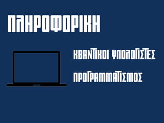 ΠΛΗΡΟΦΟΡΙΚΗ
ΠΡΟΓΡΑΜΜΑΤΙΣμοσ
ΚΒΑΝΤΙΚΟΙ ΥΠΟΛΟΓΙΣΤΕΣ
 