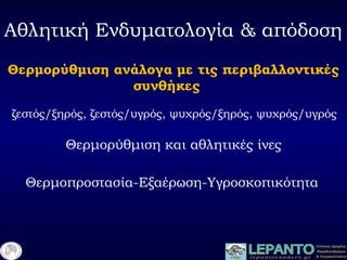 Αθλητική Ενδυματολογία & απόδοση
Θερμορύθμιση ανάλογα με τις περιβαλλοντικές
συνθήκες
ζεστός/ξηρός, ζεστός/υγρός, ψυχρός/ξηρός, ψυχρός/υγρός
Θερμορύθμιση και αθλητικές ίνες
Θερμοπροστασία-Εξαέρωση-Υγροσκοπικότητα
 