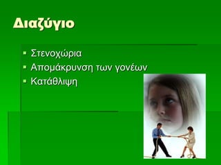 Διαζύγιο
 ΢ηελνρώξηα
 Απνκάθξπλζε ησλ γνλέσλ
 Καηάζιηςε
 