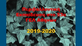 Περιβαλλοντική
Εκπαίδευση στο 53ο
ΓΕΛ Αθηνών
2019-2020
 