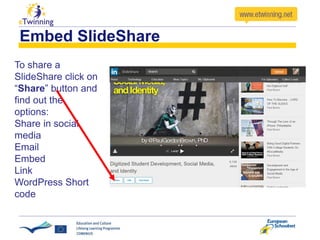 Embed SlideShare
To share a
SlideShare click on
“Share” button and
find out the
options:
Share in social
media
Email
Embed
Link
WordPress Short
code
 