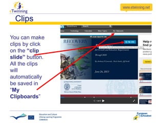 Clips
You can make
clips by click
on the “clip
slide” button.
All the clips
will
automatically
be saved in
“My
Clipboards”
 