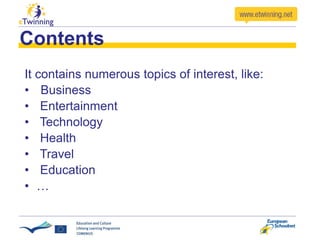 Contents
It contains numerous topics of interest, like:
• Business
• Entertainment
• Technology
• Health
• Travel
• Education
• …
 