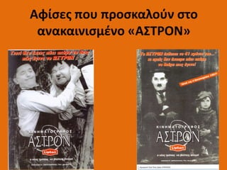 .
Αφίσες που προσκαλούν στο
ανακαινισμένο «ΑΣΤΡΟΝ»
 