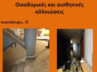 Οικοδομικές και αισθητικές
αλλοιώσεις
Εγκατάλειψη… 
 