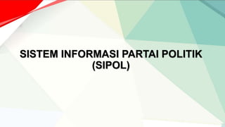 SISTEM INFORMASI PARTAI POLITIK
(SIPOL)
 