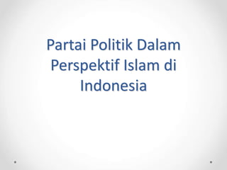 Partai Politik Dalam
Perspektif Islam di
Indonesia
 