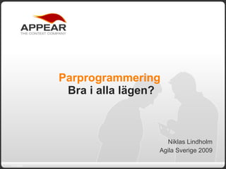 Parprogrammering  Bra i alla lägen? Niklas Lindholm Agila Sverige 2009 