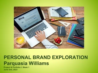 PERSONAL BRAND EXPLORATION
Parquasia Williams
Project & Portfolio I: Week 1
June 2nd, 2023
This Photo by Unknown Author is licensed under CC BY-SA
 