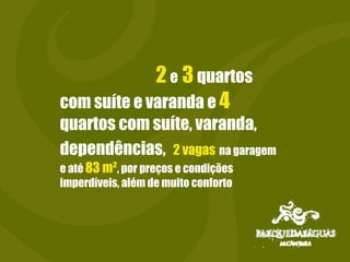 2  e   3  quartos com suíte e varanda e  4  quartos com suíte, varanda, dependências,  2 vagas   na garagem e até  83 m² , por preços e condições imperdíveis, além de muito conforto 