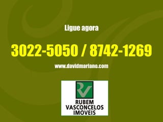 Ligue agora 3022-5050 / 8742-1269 www.davidmariano.com 