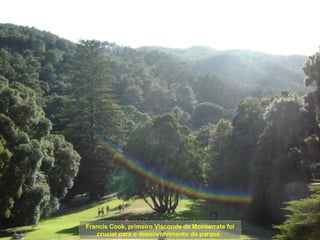 Francis Cook, primeiro Visconde de Monserrate foi crucial para o desenvolvimento do parque.  