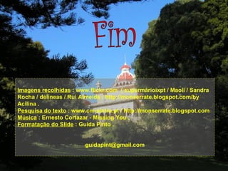 Imagens recolhidas  : www.flickr.com  ( supermárioixpt / Maoli / Sandra Rocha / delineas / Rui Almeida / http://monserrate.blogspot.com/by Acilina .  Pesquisa do texto  : www.cm-sintra.pt / http://monserrate.blogspot.com  Música  : Ernesto Cortazar - Missing You . Formatação do Slide  : Guida Pinto . [email_address] Fim 