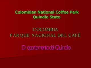 COLOMBIA  PARQUE NACIONAL DEL CAFÉ  Departamento del Quindío Colombian National Coffee Park Quindio State   