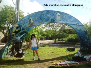 Este mural se encuentra al ingreso
 