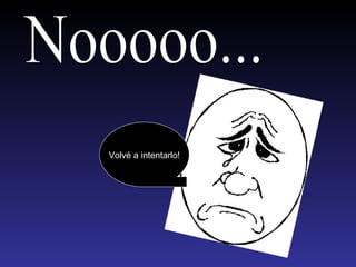 Nooooo... Volvé a intentarlo! 