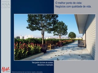O melhor ponto de vista:
Negócios com qualidade de vida.
Teto-jardim da torre de acesso:
descanso e inspiração.
Material preliminar de uso interno. Sujeito a alterações.
 