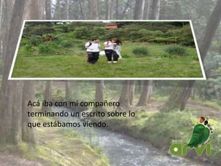 Acá iba con mi compañero
terminando un escrito sobre lo
que estábamos viendo.
 