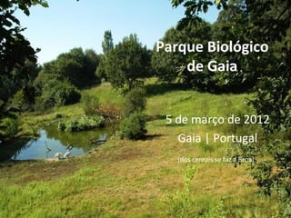 Parque Biológico
    de Gaia


 5 de março de 2012
   Gaia | Portugal
   [dos cereais se faz a Broa]
 