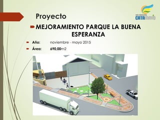 Proyecto
MEJORAMIENTO PARQUE LA BUENA
ESPERANZA
 Año: noviembre - mayo 2015
 Área: 690,00m2
 