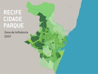 RECIFE
CIDADE
PARQUE
Zona de Influência
2037
 
