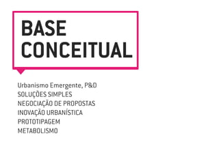 Urbanismo Emergente, P&D
SOLUÇÕES SIMPLES
NEGOCIAÇÃO DE PROPOSTAS
INOVAÇÃO URBANÍSTICA
PROTOTIPAGEM
METABOLISMO
BASE
CONCEITUAL
 