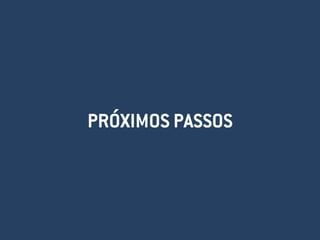 PRÓXIMOS PASSOS
 