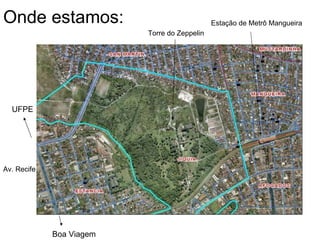 Onde estamos: Av. Recife Estação de Metrô Mangueira Torre do Zeppelin UFPE Boa Viagem 