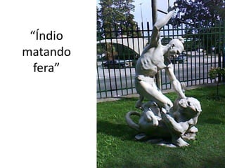 “Índio matando fera”