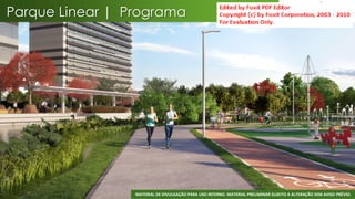 Parque Linear | Programa




                                                                                                                 31
                 MATERIAL DE DIVULGAÇÃO PARA USO INTERNO. MATERIAL PRELIMINAR SUJEITO A ALTERAÇÃO SEM AVISO PRÉVIO.
 