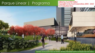 Parque Linear | Programa




                                                                                                                 37
                 MATERIAL DE DIVULGAÇÃO PARA USO INTERNO. MATERIAL PRELIMINAR SUJEITO A ALTERAÇÃO SEM AVISO PRÉVIO.
 