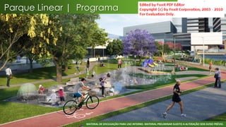 Parque Linear | Programa




                                                                                                                 39
                 MATERIAL DE DIVULGAÇÃO PARA USO INTERNO. MATERIAL PRELIMINAR SUJEITO A ALTERAÇÃO SEM AVISO PRÉVIO.
 